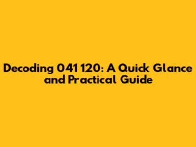 Decoding 041 120: A Quick Glance and Practical Guide