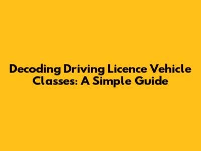 Decoding Driving Licence Vehicle Classes: A Simple Guide