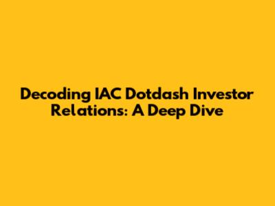 Decoding IAC Dotdash Investor Relations: A Deep Dive