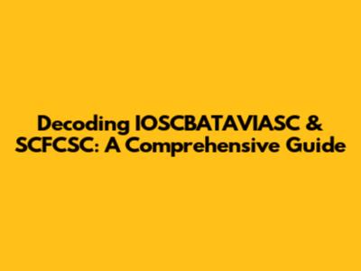 Decoding IOSCBATAVIASC & SCFCSC: A Comprehensive Guide