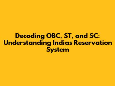 Decoding OBC, ST, and SC: Understanding India's Reservation System