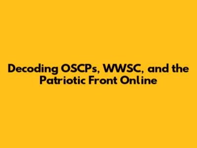 Decoding OSCPs, WWSC, and the Patriotic Front Online