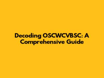 Decoding OSCWCVBSC: A Comprehensive Guide