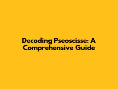 Decoding Pseoscisse: A Comprehensive Guide