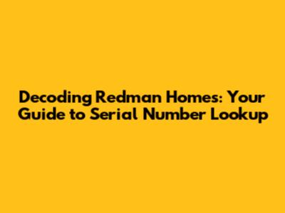 Decoding Redman Homes: Your Guide to Serial Number Lookup