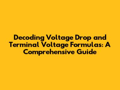 Decoding Voltage Drop and Terminal Voltage Formulas: A Comprehensive Guide