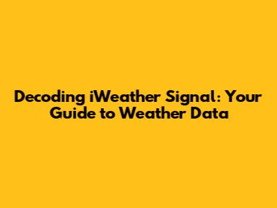 Decoding iWeather Signal: Your Guide to Weather Data