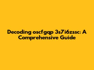Decoding oscfgqp 3s7i6zssc: A Comprehensive Guide