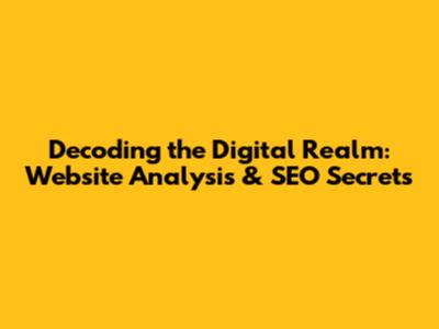 Decoding the Digital Realm: Website Analysis & SEO Secrets