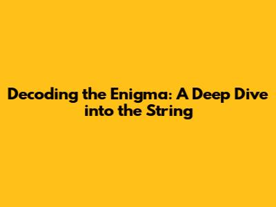 Decoding the Enigma: A Deep Dive into the String