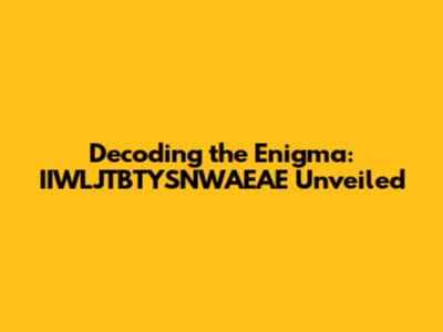 Decoding the Enigma: IIWLJTBTYSNWAEAE Unveiled
