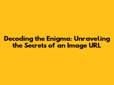 Decoding the Enigma: Unraveling the Secrets of an Image URL
