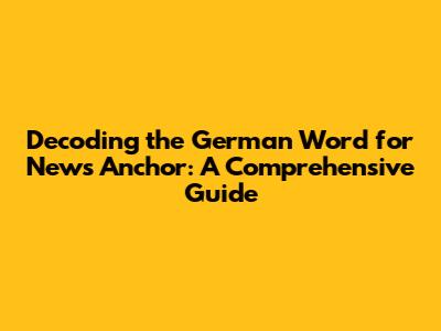 Decoding the German Word for News Anchor: A Comprehensive Guide