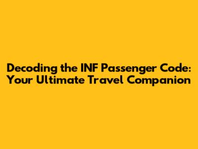 Decoding the INF Passenger Code: Your Ultimate Travel Companion