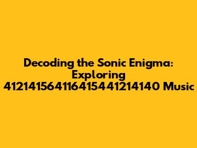 Decoding the Sonic Enigma: Exploring 412141564116415441214140 Music