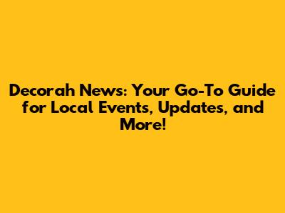 Decorah News: Your Go-To Guide for Local Events, Updates, and More!