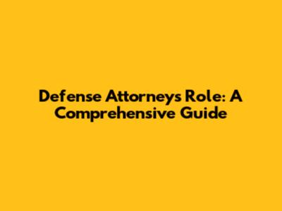 Defense Attorney's Role: A Comprehensive Guide