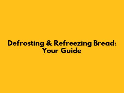 Defrosting & Refreezing Bread: Your Guide