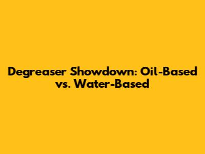 Degreaser Showdown: Oil-Based vs. Water-Based