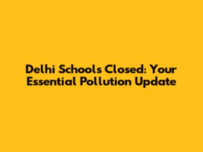 Delhi Schools Closed: Your Essential Pollution Update