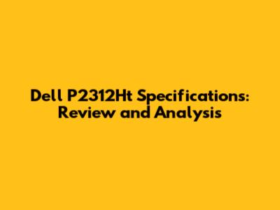 Dell P2312Ht Specifications: Review and Analysis