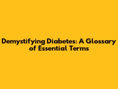 Demystifying Diabetes: A Glossary of Essential Terms