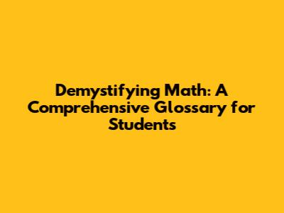 Demystifying Math: A Comprehensive Glossary for Students