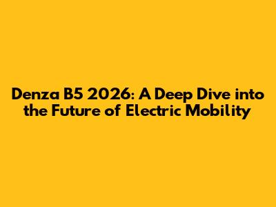 Denza B5 2026: A Deep Dive into the Future of Electric Mobility