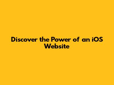 Discover the Power of an iOS Website