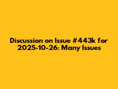 Discussion on Issue #443k for 2025-10-26: Many Issues