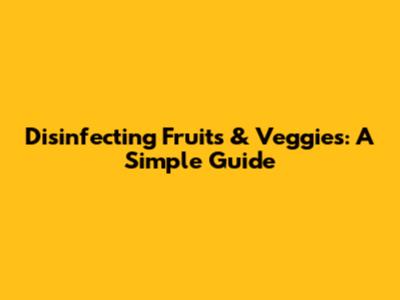 Disinfecting Fruits & Veggies: A Simple Guide