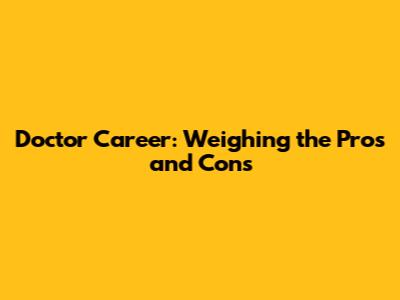 Doctor Career: Weighing the Pros and Cons