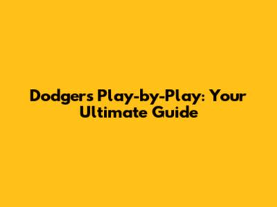 Dodgers Play-by-Play: Your Ultimate Guide