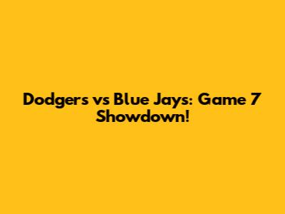 Dodgers vs Blue Jays: Game 7 Showdown!