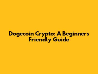 Dogecoin Crypto: A Beginner's Friendly Guide