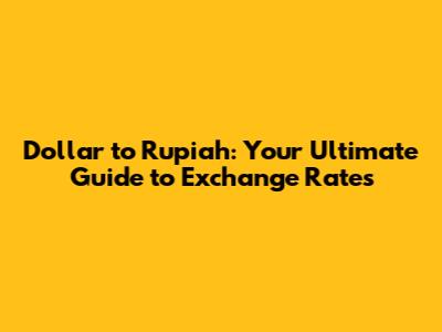 Dollar to Rupiah: Your Ultimate Guide to Exchange Rates