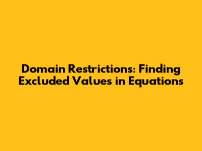 Domain Restrictions: Finding Excluded Values in Equations