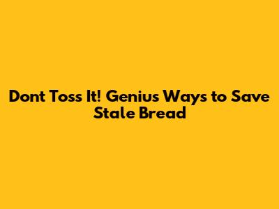 Don't Toss It! Genius Ways to Save Stale Bread
