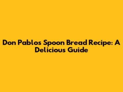 Don Pablo's Spoon Bread Recipe: A Delicious Guide