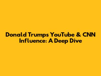 Donald Trump's YouTube & CNN Influence: A Deep Dive
