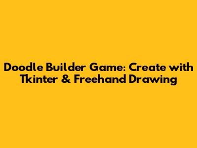 Doodle Builder Game: Create with Tkinter & Freehand Drawing