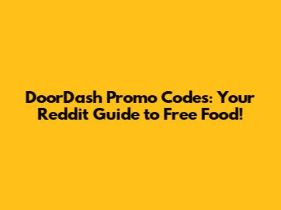 DoorDash Promo Codes: Your Reddit Guide to Free Food!