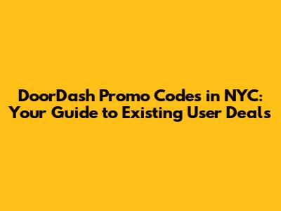 DoorDash Promo Codes in NYC: Your Guide to Existing User Deals