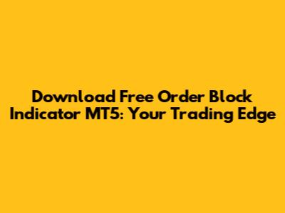Download Free Order Block Indicator MT5: Your Trading Edge