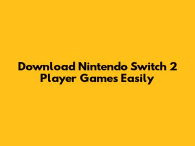 Download Nintendo Switch 2 Player Games Easily