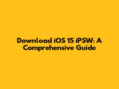 Download iOS 15 iPSW: A Comprehensive Guide