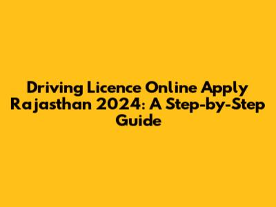 Driving Licence Online Apply Rajasthan 2024: A Step-by-Step Guide