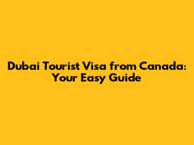 Dubai Tourist Visa from Canada: Your Easy Guide