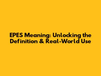EPES Meaning: Unlocking the Definition & Real-World Use