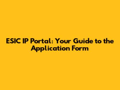 ESIC IP Portal: Your Guide to the Application Form